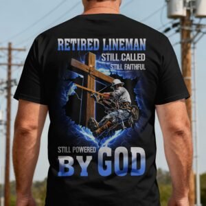 Retired Lineman Still Called Still Faithful Still Powered By God T-Shirt